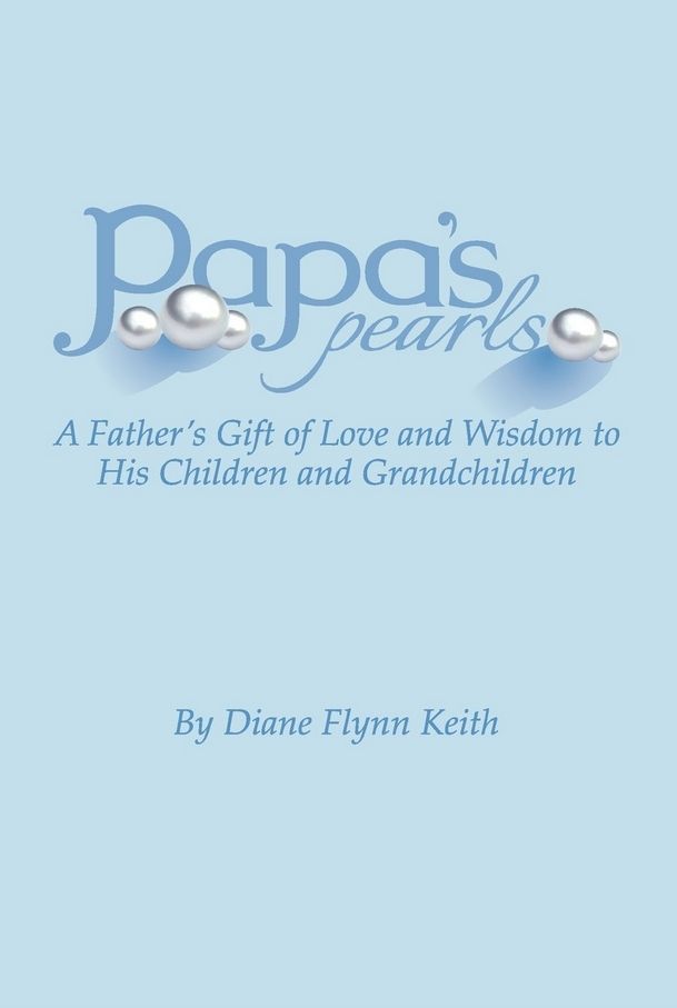 Papa's Pearls: A Father's Gift of Love and Wisdom to his Children and Grandchildren by Diane Flynn Keith